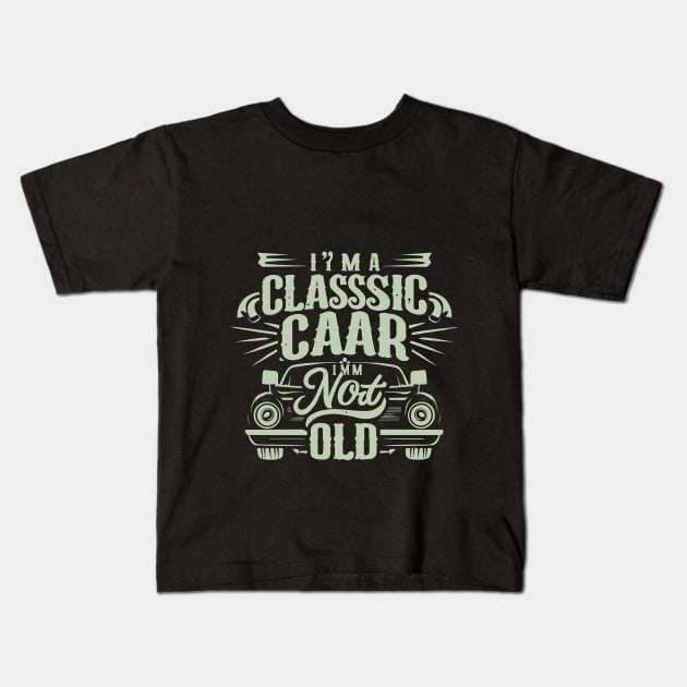 I m a Classic Car im not old Kids T-Shirt by BOLTMIDO 